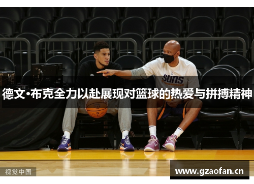 德文·布克全力以赴展现对篮球的热爱与拼搏精神